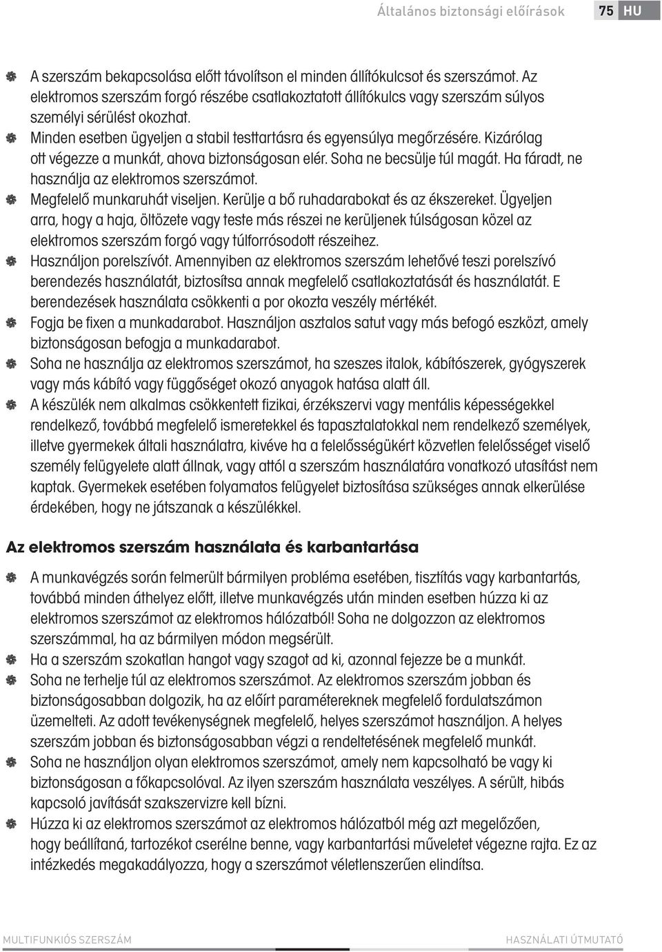 Kizárólag ott végezze a munkát, ahova biztonságosan elér. Soha ne becsülje túl magát. Ha fáradt, ne használja az elektromos szerszámot. Megfelelő munkaruhát viseljen.