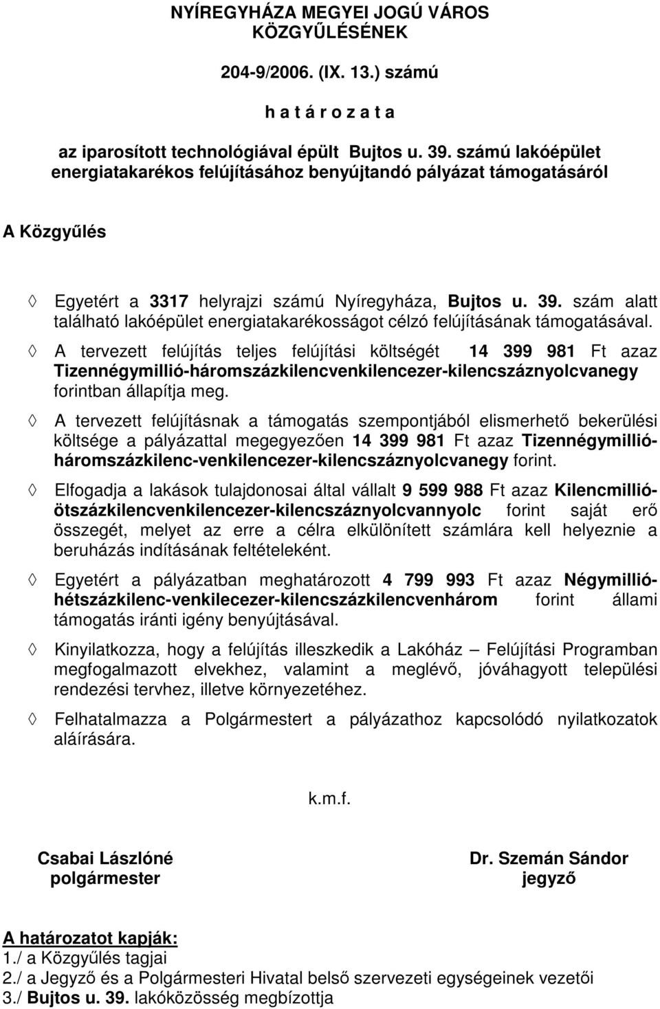 szám alatt A tervezett felújítás teljes felújítási költségét 14 399 981 Ft azaz Tizennégymillió-háromszázkilencvenkilencezer-kilencszáznyolcvanegy forintban állapítja meg.