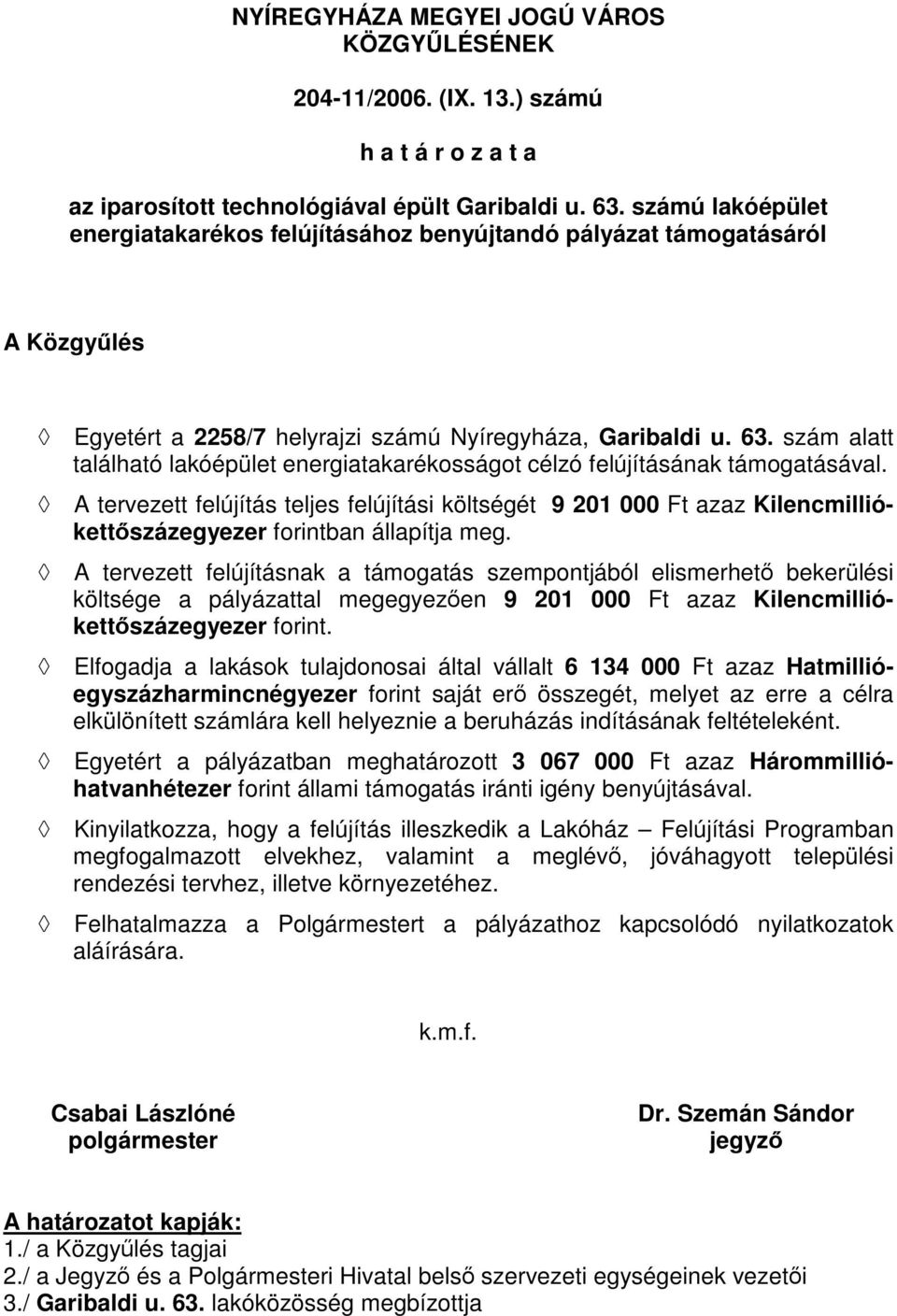 szám alatt A tervezett felújítás teljes felújítási költségét 9 201 000 Ft azaz Kilencmilliókettőszázegyezer forintban állapítja meg.