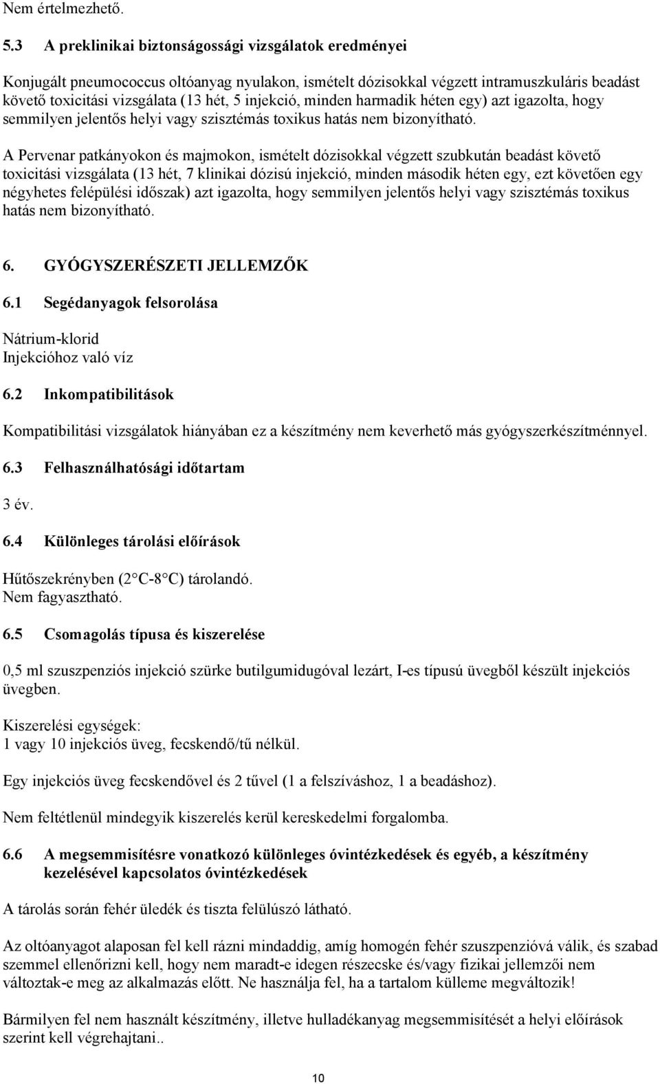 injekció, minden harmadik héten egy) azt igazolta, hogy semmilyen jelentős helyi vagy szisztémás toxikus hatás nem bizonyítható.