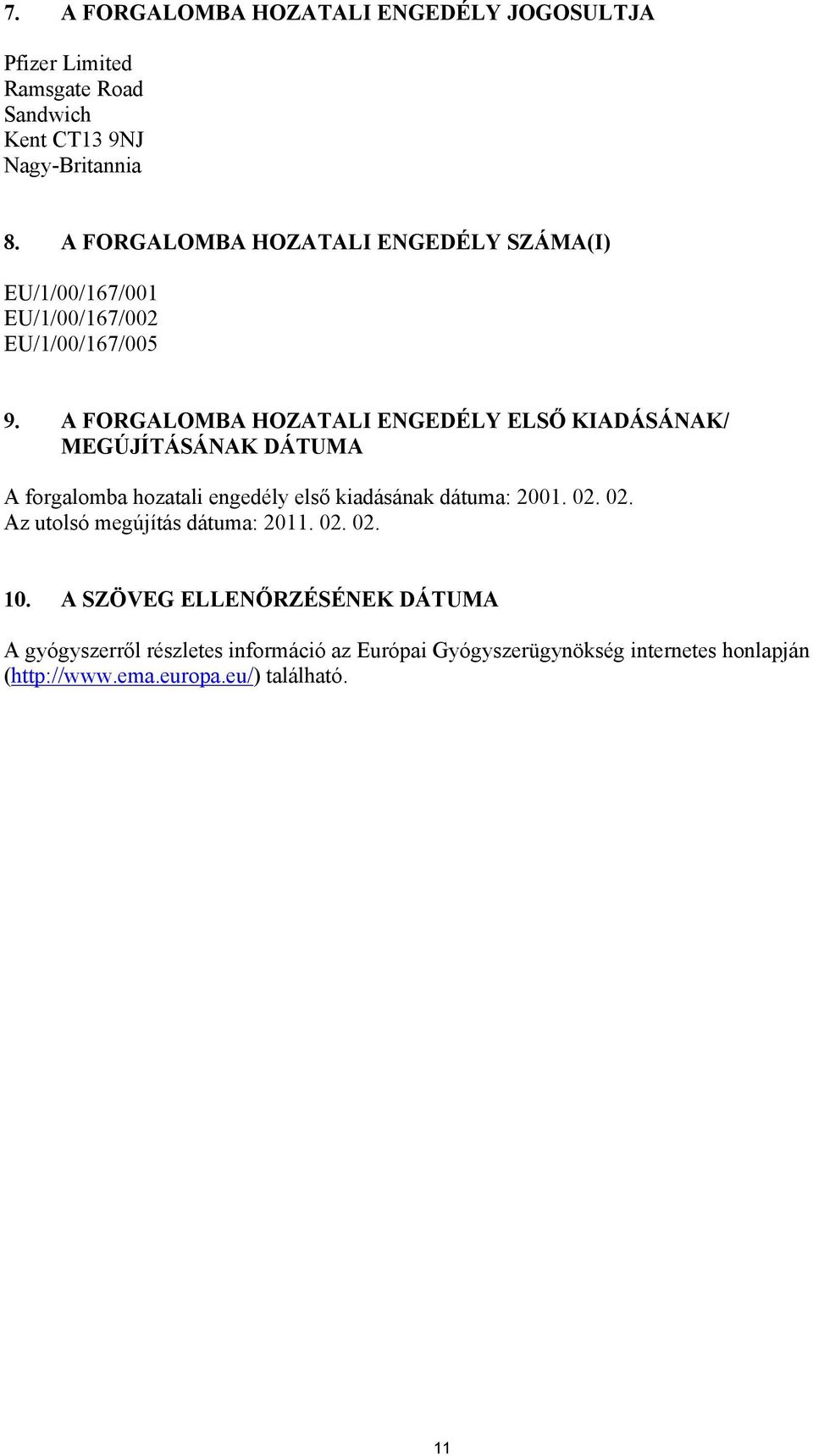 A FORGALOMBA HOZATALI ENGEDÉLY ELSŐ KIADÁSÁNAK/ MEGÚJÍTÁSÁNAK DÁTUMA A forgalomba hozatali engedély első kiadásának dátuma: 2001. 02.