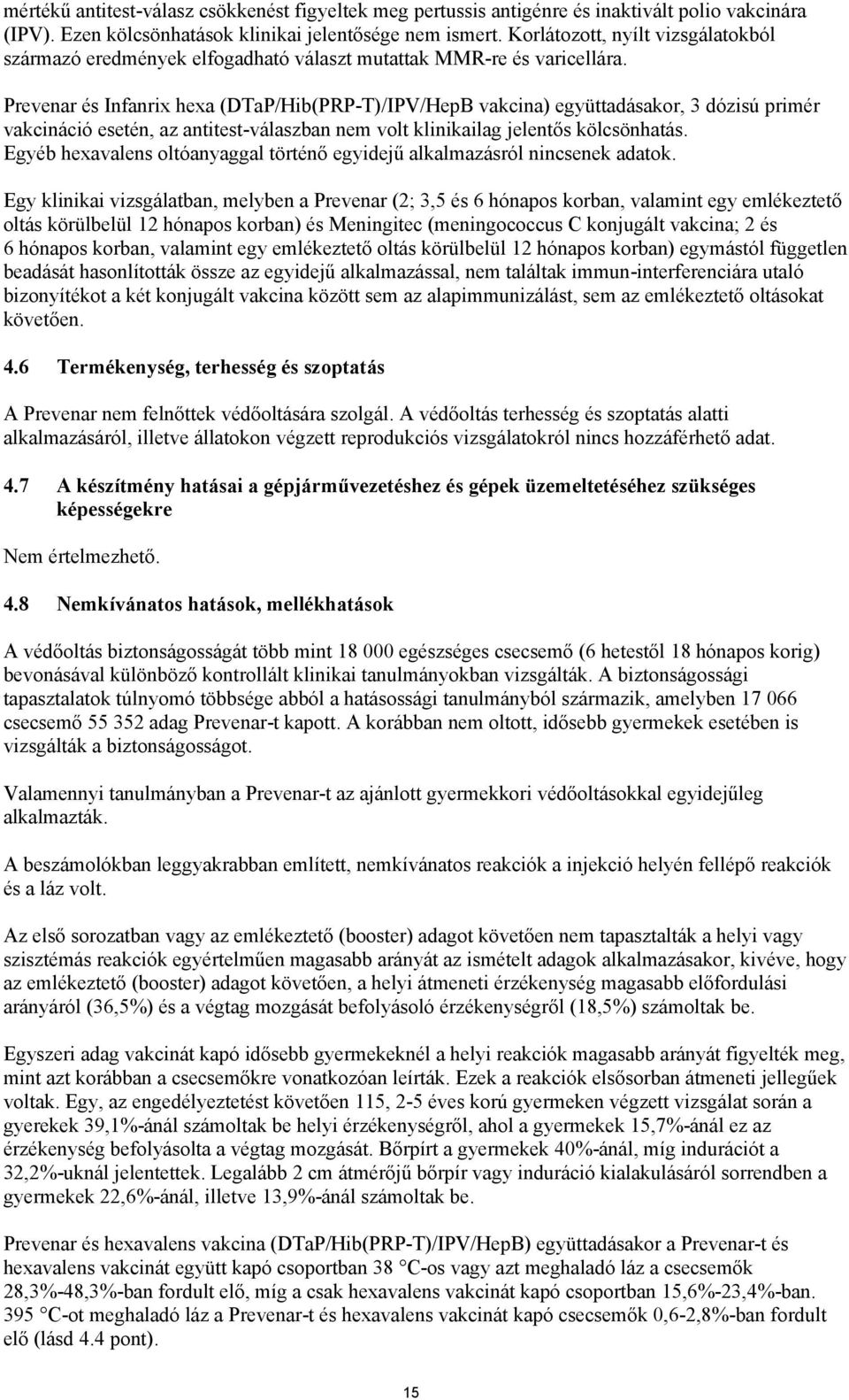 Prevenar és Infanrix hexa (DTaP/Hib(PRP-T)/IPV/HepB vakcina) együttadásakor, 3 dózisú primér vakcináció esetén, az antitest-válaszban nem volt klinikailag jelentős kölcsönhatás.