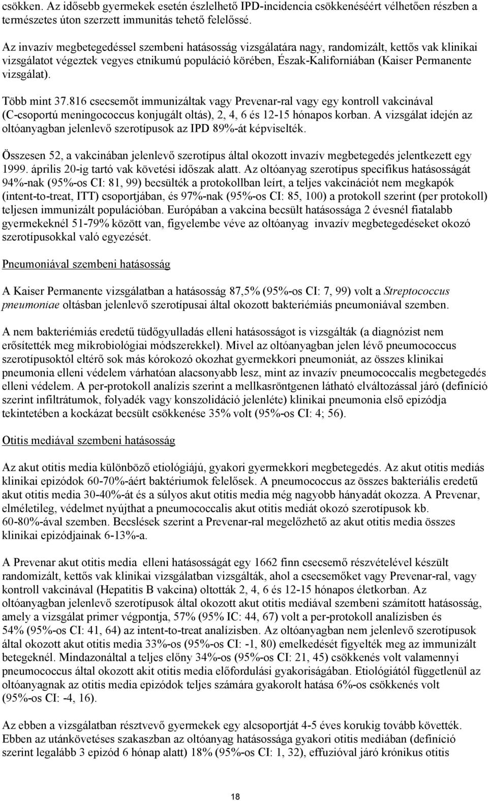 vizsgálat). Több mint 37.816 csecsemőt immunizáltak vagy Prevenar-ral vagy egy kontroll vakcinával (C-csoportú meningococcus konjugált oltás), 2, 4, 6 és 12-15 hónapos korban.