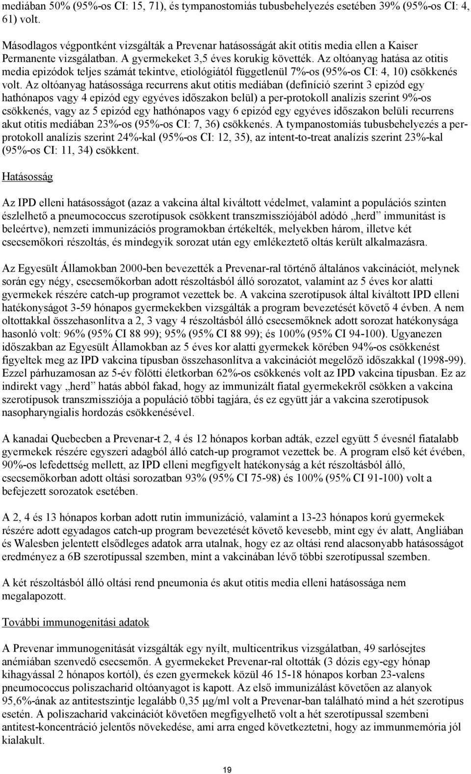 Az oltóanyag hatása az otitis media epizódok teljes számát tekintve, etiológiától függetlenül 7%-os (95%-os CI: 4, 10) csökkenés volt.