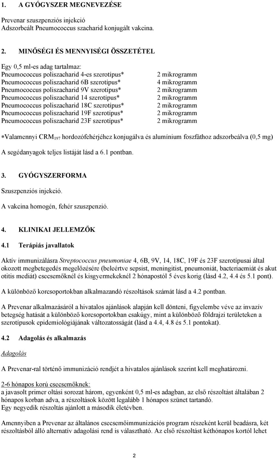 Pneumococcus poliszacharid 14 szerotípus* Pneumococcus poliszacharid 18C szerotípus* Pneumococcus poliszacharid 19F szerotípus* Pneumococcus poliszacharid 23F szerotípus* 2 mikrogramm 4 mikrogramm 2