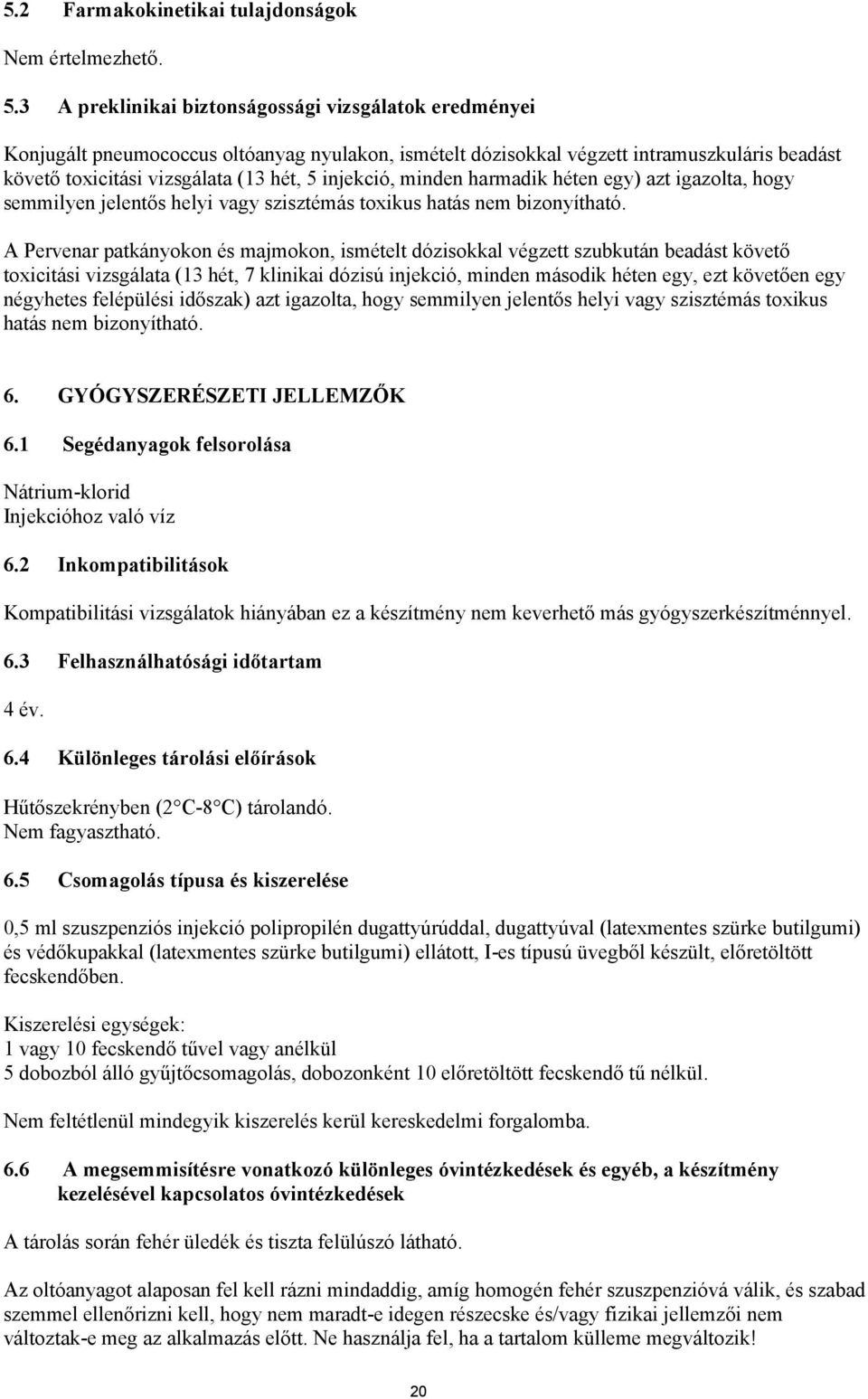 injekció, minden harmadik héten egy) azt igazolta, hogy semmilyen jelentős helyi vagy szisztémás toxikus hatás nem bizonyítható.