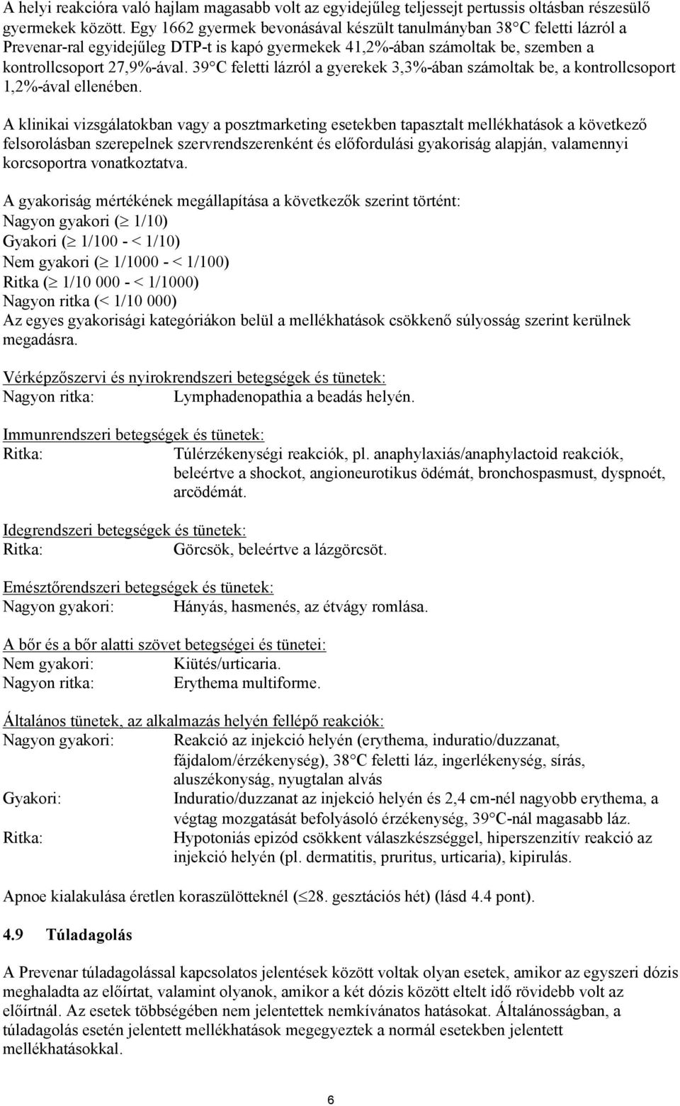 39 C feletti lázról a gyerekek 3,3%-ában számoltak be, a kontrollcsoport 1,2%-ával ellenében.