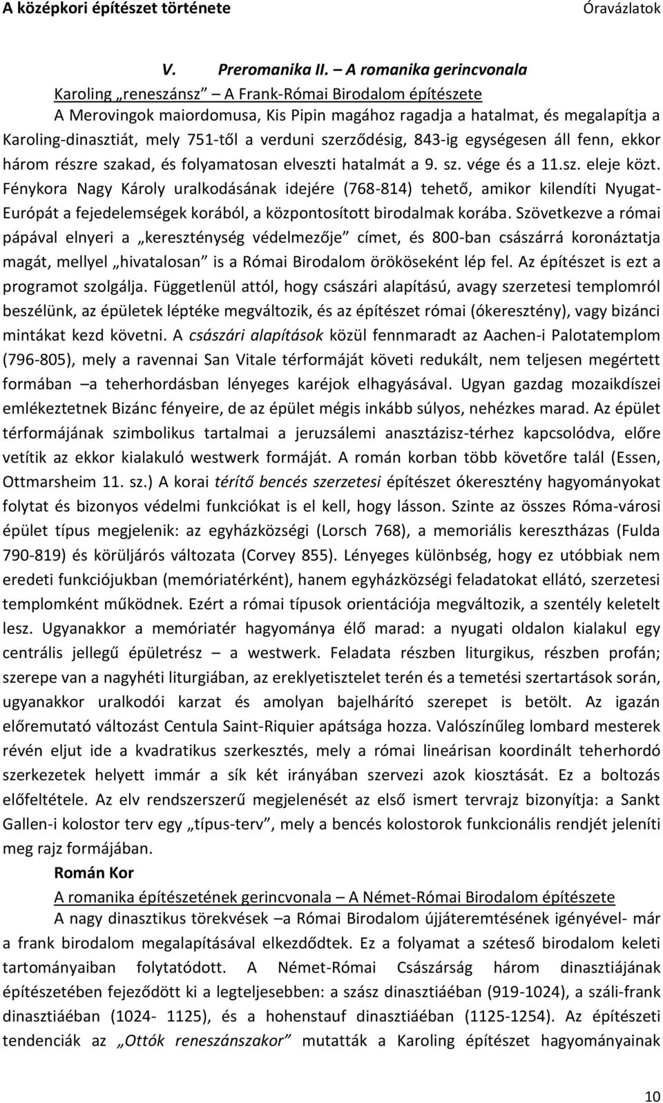 verduni szerződésig, 843-ig egységesen áll fenn, ekkor három részre szakad, és folyamatosan elveszti hatalmát a 9. sz. vége és a 11.sz. eleje közt.