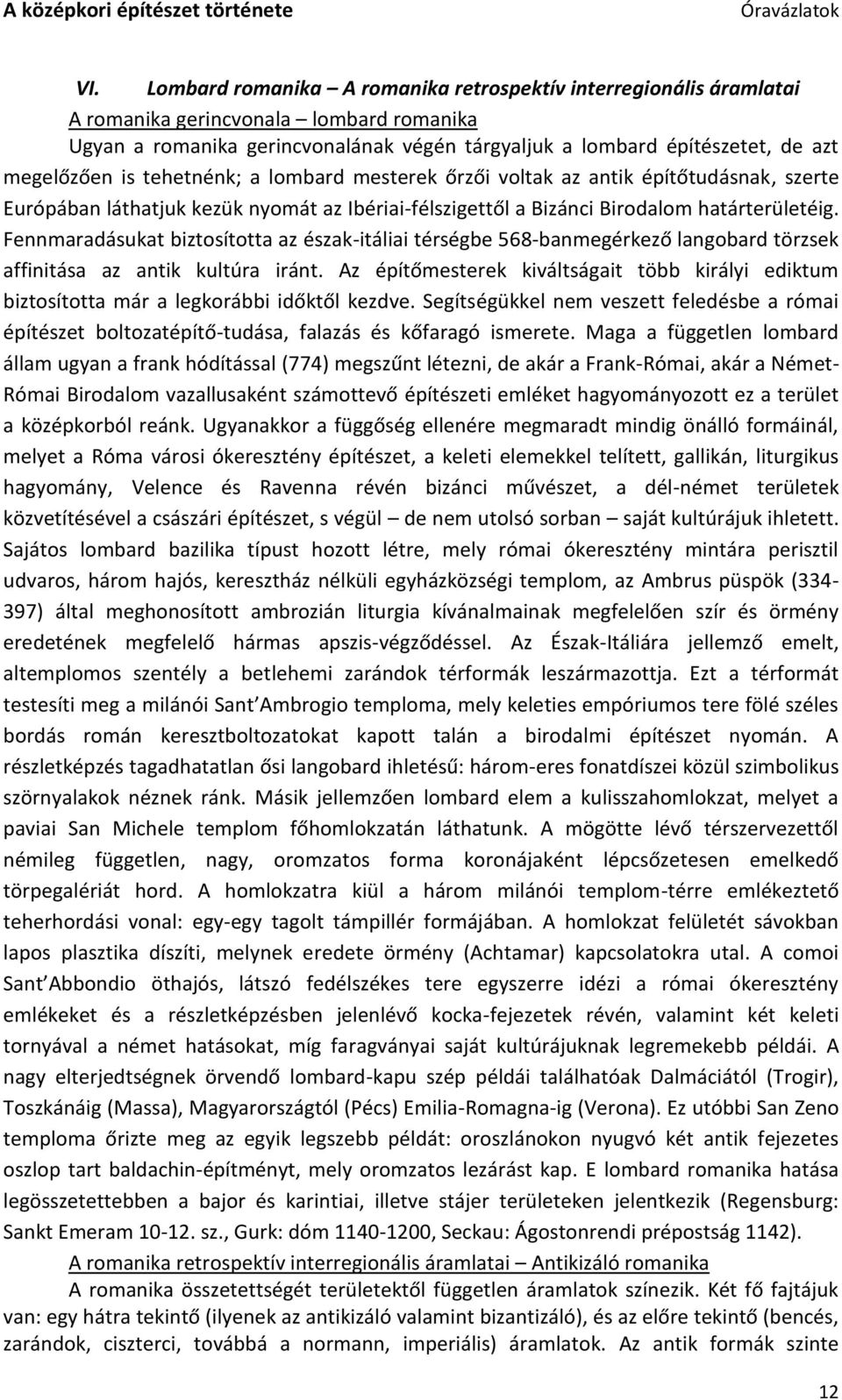 Fennmaradásukat biztosította az észak-itáliai térségbe 568-banmegérkező langobard törzsek affinitása az antik kultúra iránt.