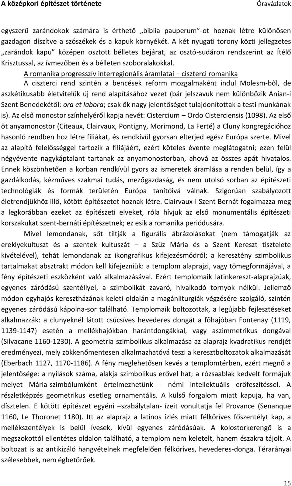 A romanika progresszív interregionális áramlatai ciszterci romanika A ciszterci rend szintén a bencések reform mozgalmaként indul Molesm-ből, de aszkétikusabb életvitelük új rend alapításához vezet