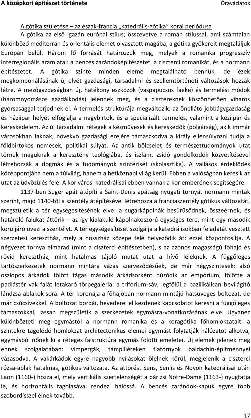 Három fő forrását határozzuk meg, melyek a romanika progresszív interregionális áramlatai: a bencés zarándoképítészetet, a ciszterci romanikát, és a normann építészetet.