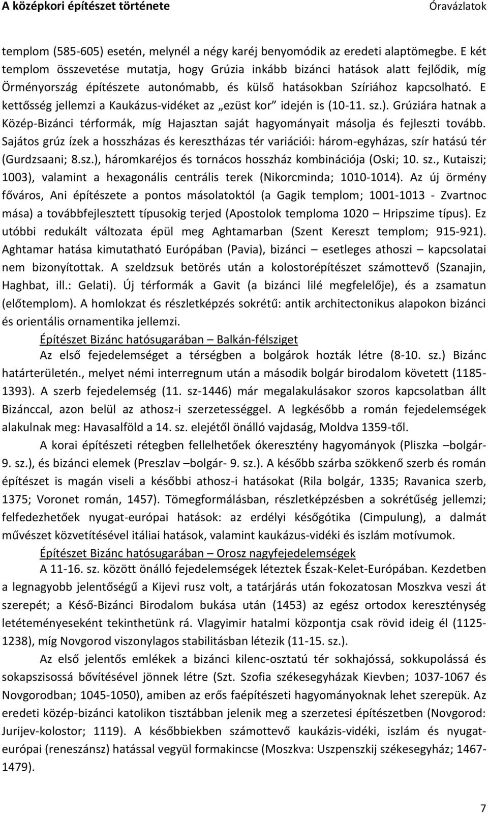 E kettősség jellemzi a Kaukázus-vidéket az ezüst kor idején is (10-11. sz.). Grúziára hatnak a Közép-Bizánci térformák, míg Hajasztan saját hagyományait másolja és fejleszti tovább.