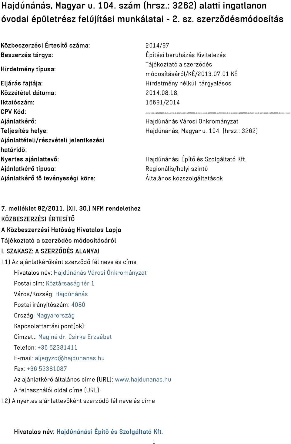 szerződésmódosítás Közbeszerzési Értesítő száma: 2014/97 Beszerzés tárgya: Építési beruházás Kivitelezés Hirdetmény típusa: Tájékoztató a szerződés módosításáról/ké/2013.07.