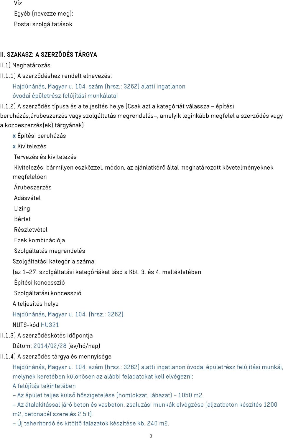 2) A szerződés típusa és a teljesítés helye (Csak azt a kategóriát válassza építési beruházás,árubeszerzés vagy szolgáltatás megrendelés, amelyik leginkább megfelel a szerződés vagy a