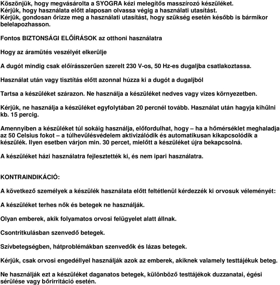 Fontos BIZTONSÁGI ELİÍRÁSOK az otthoni használatra Hogy az áramütés veszélyét elkerülje A dugót mindig csak elıírásszerően szerelt 230 V-os, 50 Hz-es dugaljba csatlakoztassa.