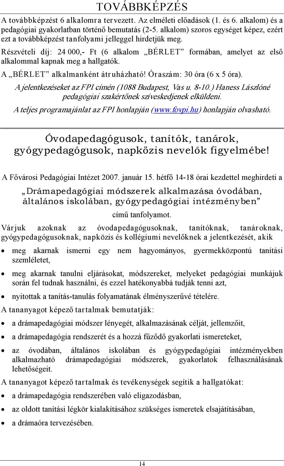 A BÉRLET alkalmanként átr uházható! Óraszám: 30 óra (6 x 5 óra). A jelentkezéseket az FPI címén (1088 Budapest, Vas u. 8 10.) Haness Lászlóné pedagógiai szakértőnek szíveskedjenek elküldeni.