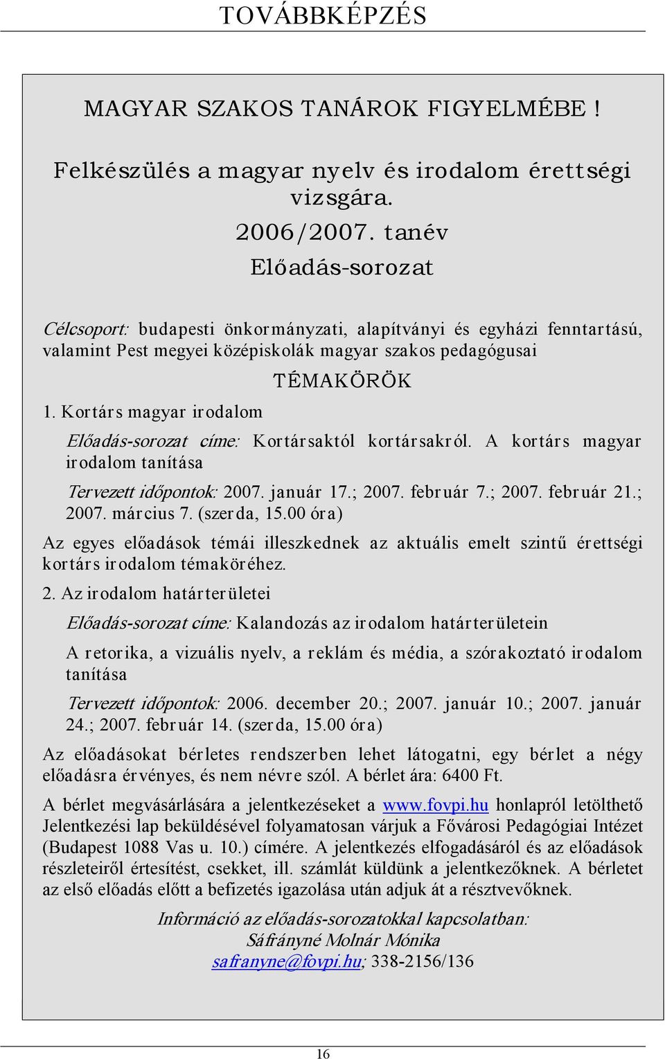 Kortárs magyar irodalom TÉMAKÖRÖK Előadás sorozat címe: Kortársaktól kortársakr ól. A kortárs magyar irodalom tanítása Tervezett időpontok: 2007. január 17.; 2007. febr uár 7.; 2007. febr uár 21.