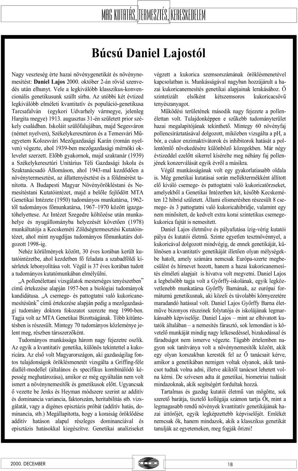 Az utóbbi két évtized egkiváóbb eméeti kvantitatív és popuáció-genetikusa Tarcsafaván (egykori Udvarhey vármegye, jeeneg Hargita megye) 1913. augusztus 31-én szüetett prior székey csaádban.