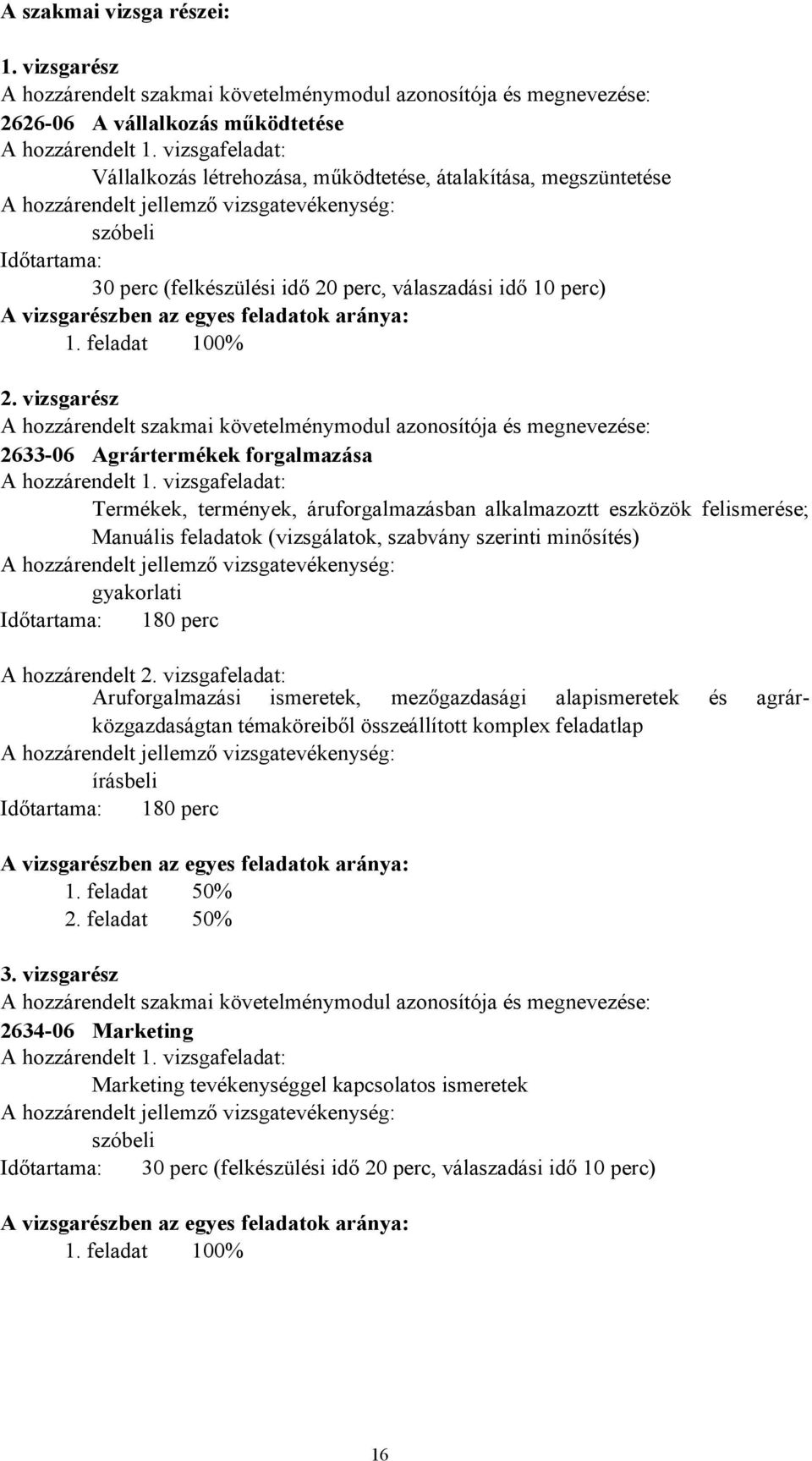 perc) A vizsgarészben az egyes feladatok aránya: 1. feladat 100% 2. vizsgarész A hozzárendelt szakmai követelménymodul azonosítója és megnevezése: 2633-06 Agrártermékek forgalmazása A hozzárendelt 1.