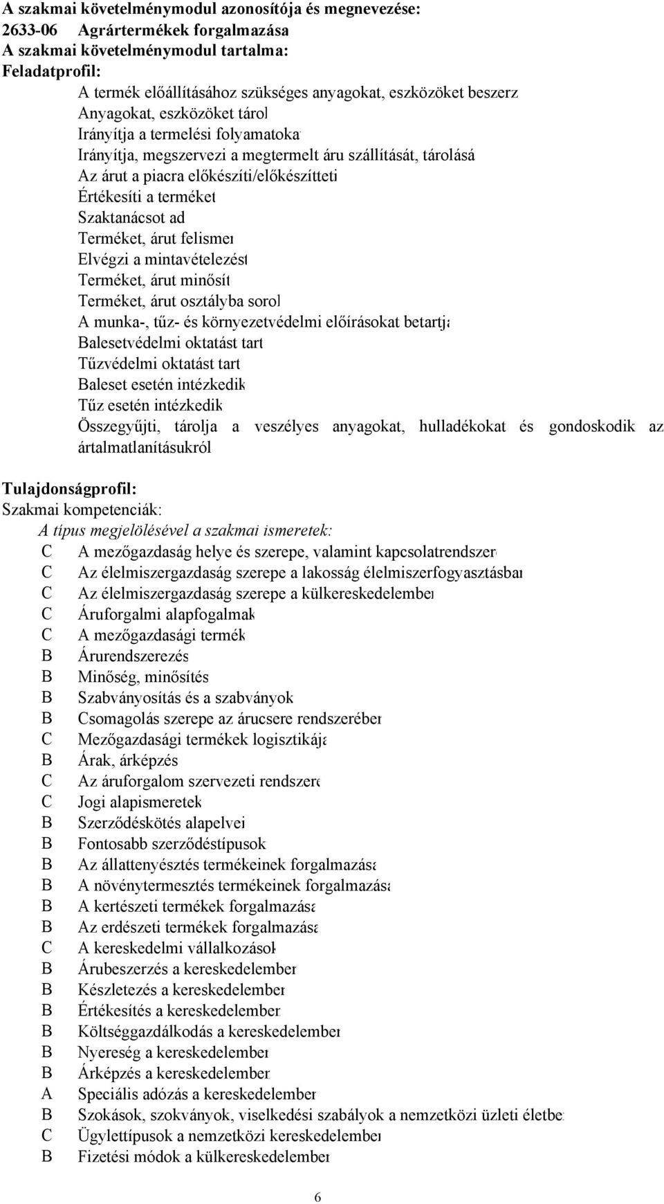 Szaktanácsot ad Terméket, árut felismer Elvégzi a mintavételezést Terméket, árut minősít Terméket, árut osztályba sorol A munka-, tűz- és környezetvédelmi előírásokat betartja Balesetvédelmi oktatást