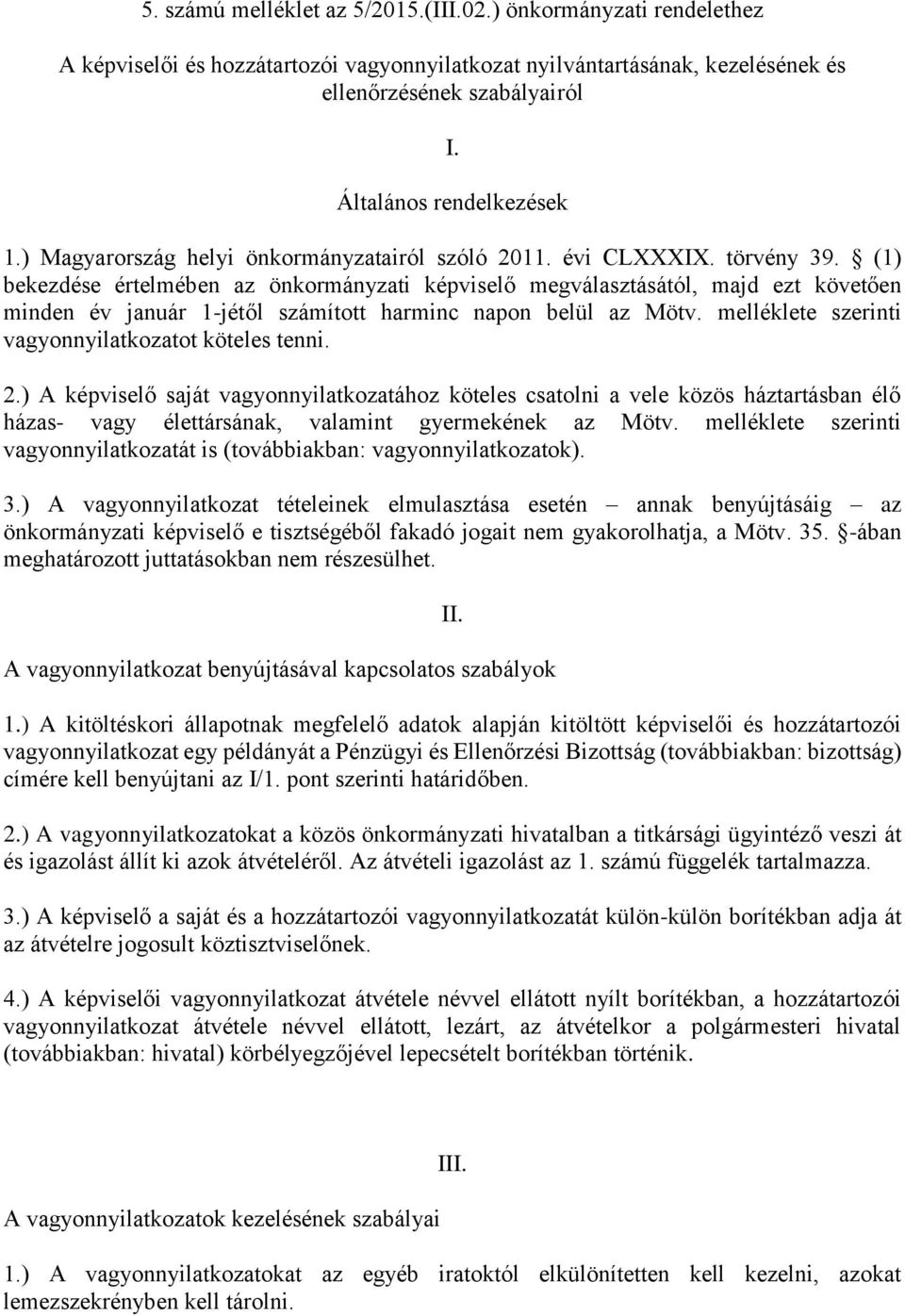 (1) bekezdése értelmében az önkormányzati képviselő megválasztásától, majd ezt követően minden év január 1-jétől számított harminc napon belül az Mötv.