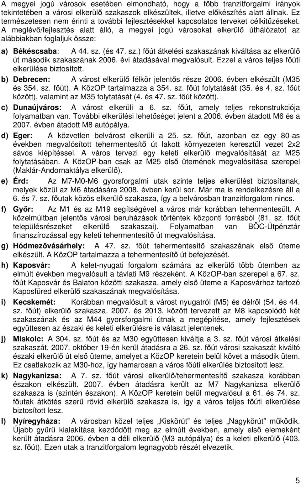 A meglév /fejlesztés alatt álló, a megyei jogú városokat elkerül úthálózatot az alábbiakban foglaljuk össze: a) Békéscsaba: A 44. sz.