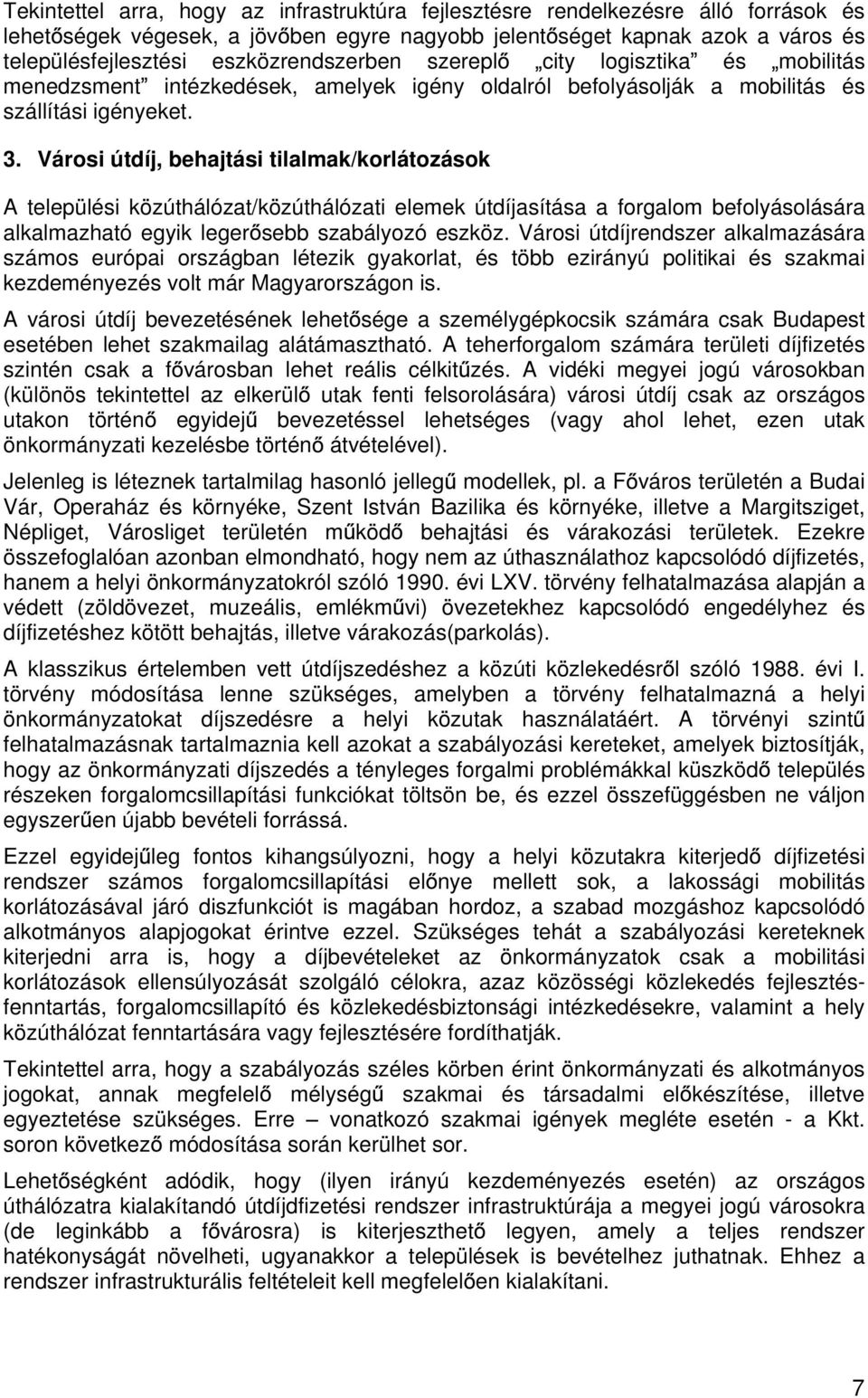 Városi útdíj, behajtási tilalmak/korlátozások A települési közúthálózat/közúthálózati elemek útdíjasítása a forgalom befolyásolására alkalmazható egyik leger sebb szabályozó eszköz.