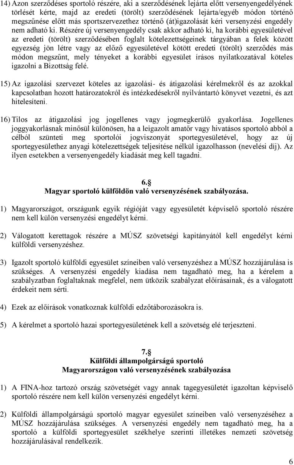 Részére új versenyengedély csak akkor adható ki, ha korábbi egyesületével az eredeti (törölt) szerződésében foglalt kötelezettségeinek tárgyában a felek között egyezség jön létre vagy az előző