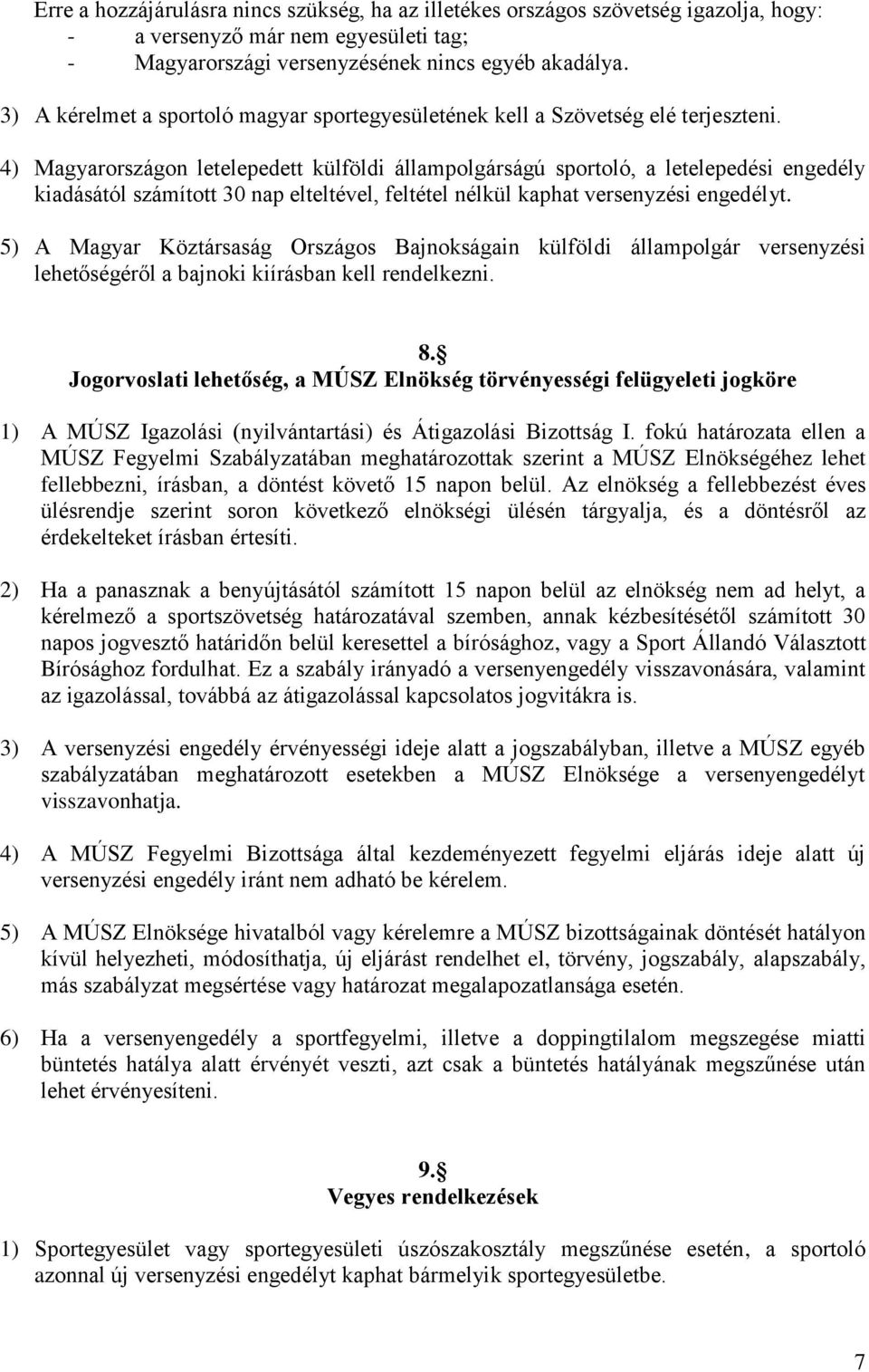 4) Magyarországon letelepedett külföldi állampolgárságú sportoló, a letelepedési engedély kiadásától számított 30 nap elteltével, feltétel nélkül kaphat versenyzési engedélyt.