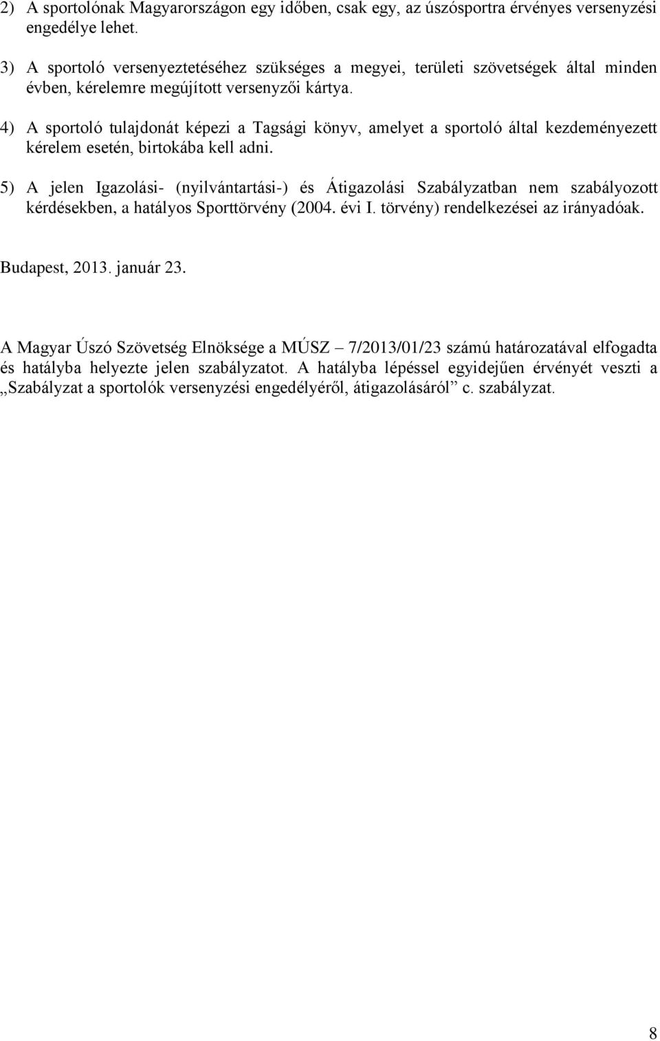 4) A sportoló tulajdonát képezi a Tagsági könyv, amelyet a sportoló által kezdeményezett kérelem esetén, birtokába kell adni.