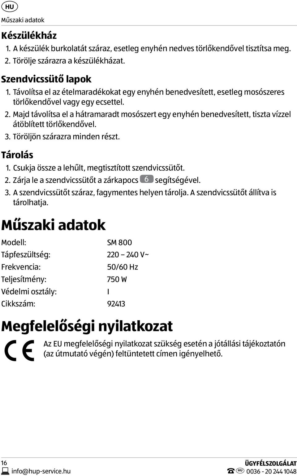 Majd távolítsa el a hátramaradt mosószert egy enyhén benedvesített, tiszta vízzel átöblített törlőkendővel. 3. Töröljön szárazra minden részt. Tárolás 1.