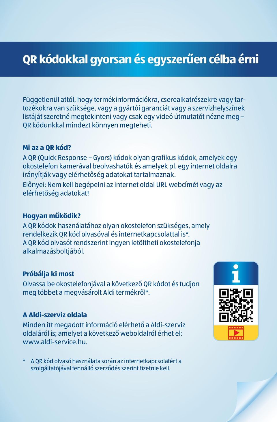 A QR (Quick Response Gyors) kódok olyan grafikus kódok, amelyek egy okostelefon kamerával beolvashatók és amelyek pl. egy internet oldalra irányítják vagy elérhetőség adatokat tartalmaznak.