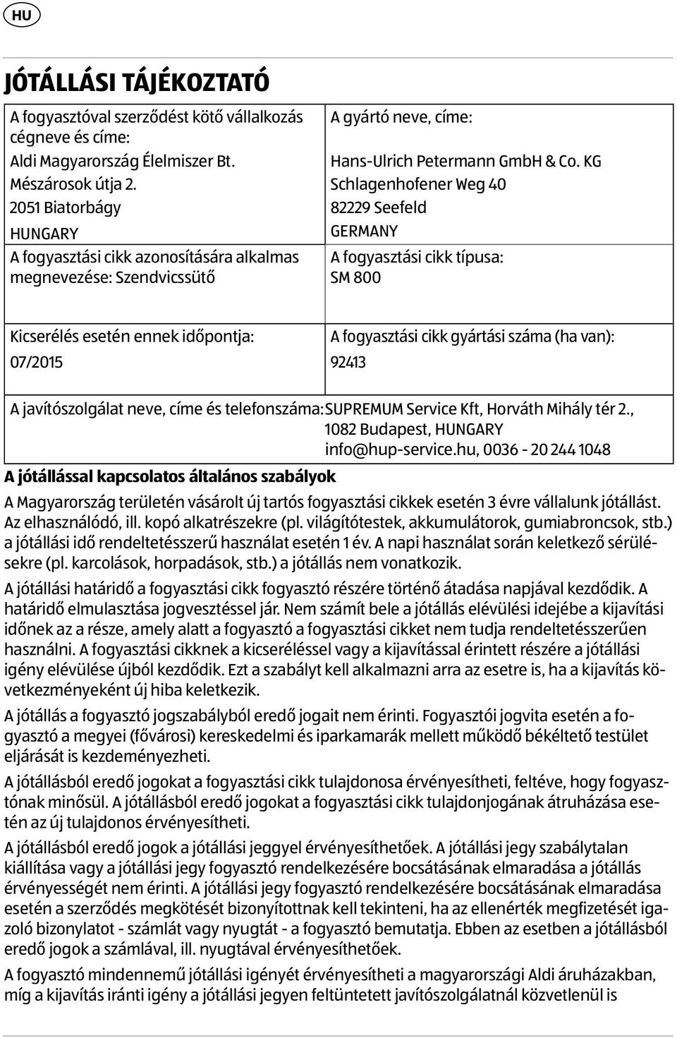 KG Schlagenhofener Weg 40 82229 Seefeld GERMANY A fogyasztási cikk típusa: SM 800 Kicserélés esetén ennek időpontja: 07/2015 A fogyasztási cikk gyártási száma (ha van): 92413 A javítószolgálat neve,