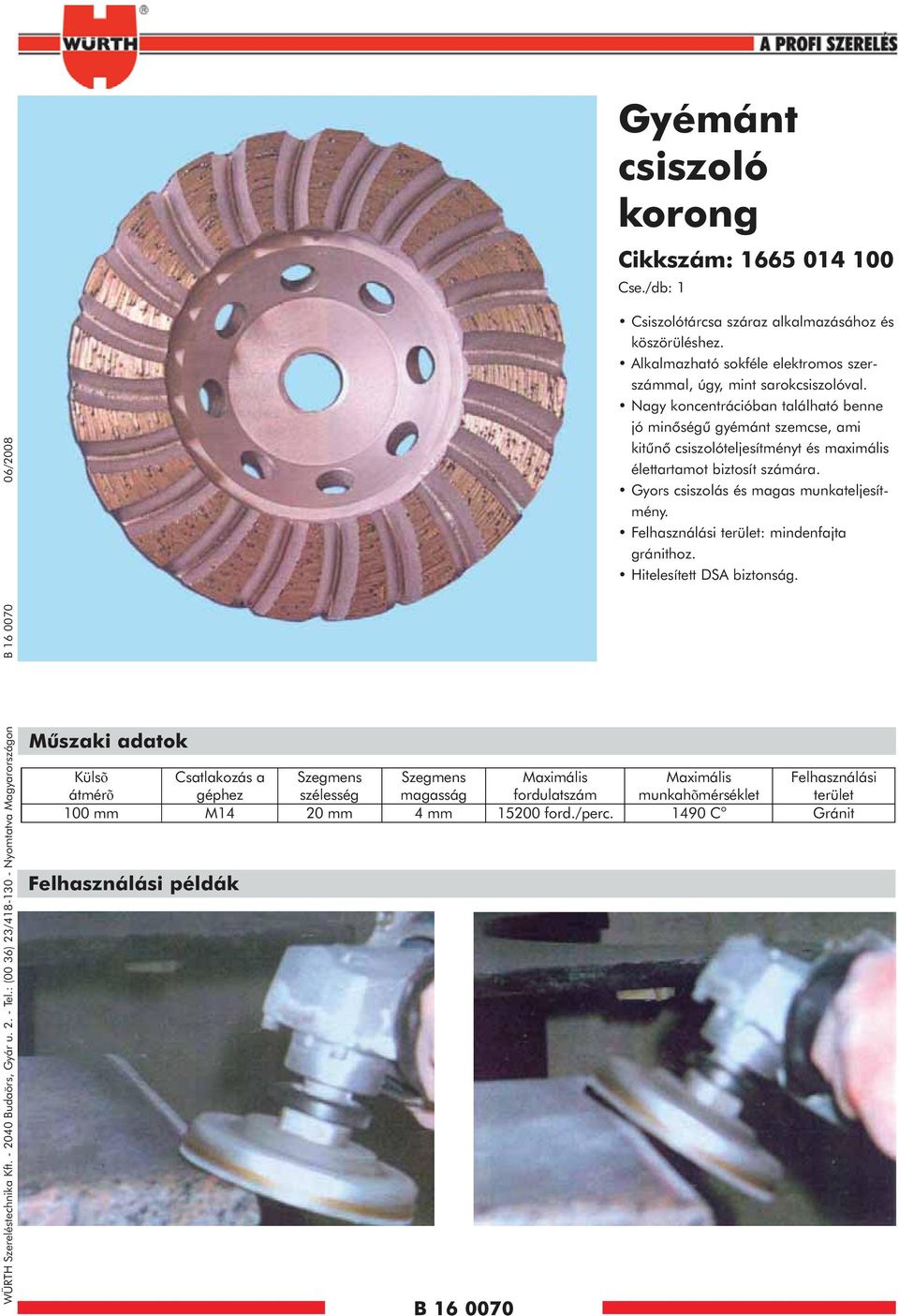 munkahõmérséklet terület 100 mm M14 20 mm 4 mm 15200 ford./perc. 1490 C o Gránit Felhasználási példák B 16 0070 Csiszolótárcsa száraz alkalmazásához és köszörüléshez.