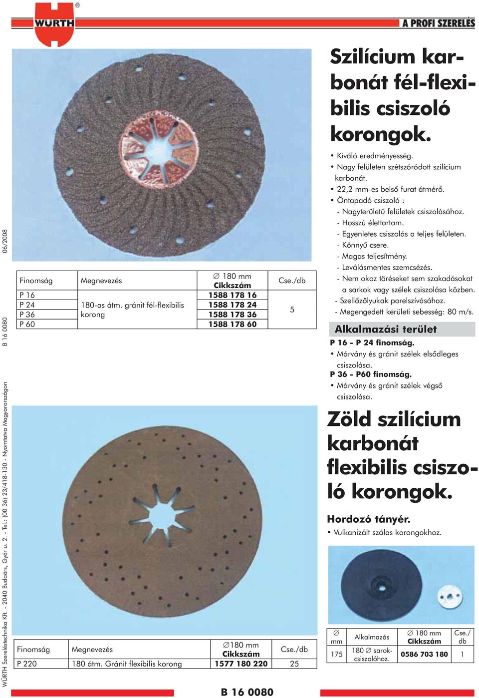 Gránit flexibilis korong 1577 180 220 25 B 16 0080 Szilícium karbonát fél-flexibilis csiszoló korongok. Kiváló eredményesség. Nagy felületen szétszóródott szilícium karbonát.