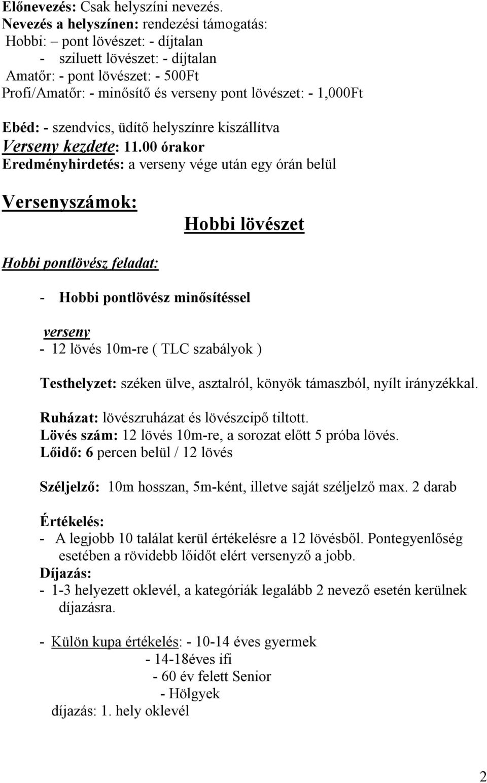 1,000Ft Ebéd: - szendvics, üdítő helyszínre kiszállítva Verseny kezdete: 11.