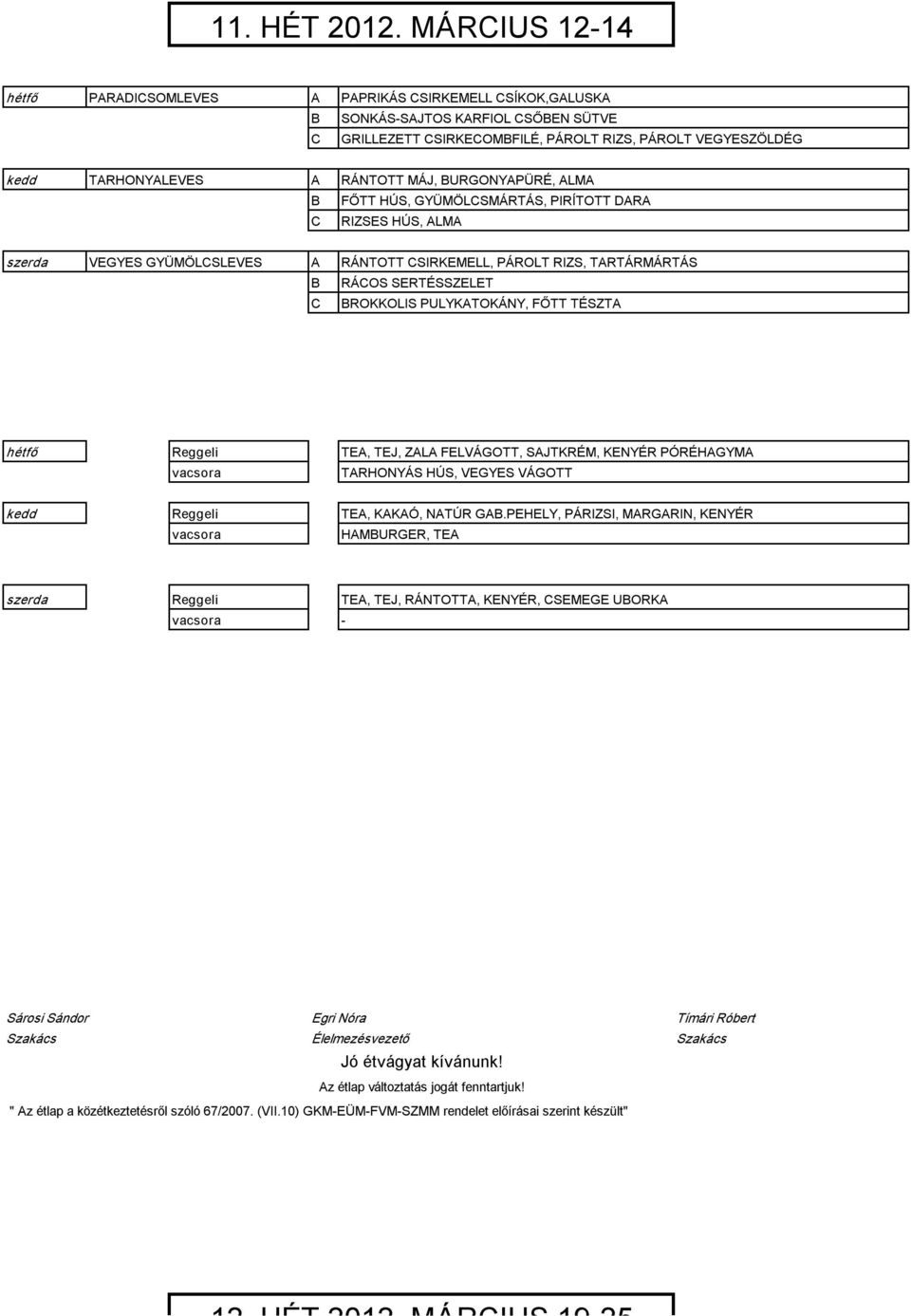 URGONYPÜRÉ, LM FŐTT HÚS, GYÜMÖLSMÁRTÁS, PIRÍTOTT DR RIZSES HÚS, LM VEGYES GYÜMÖLSLEVES RÁNTOTT SIRKEMELL, PÁROLT RIZS, TRTÁRMÁRTÁS RÁOS SERTÉSSZELET ROKKOLIS PULYKTOKÁNY,