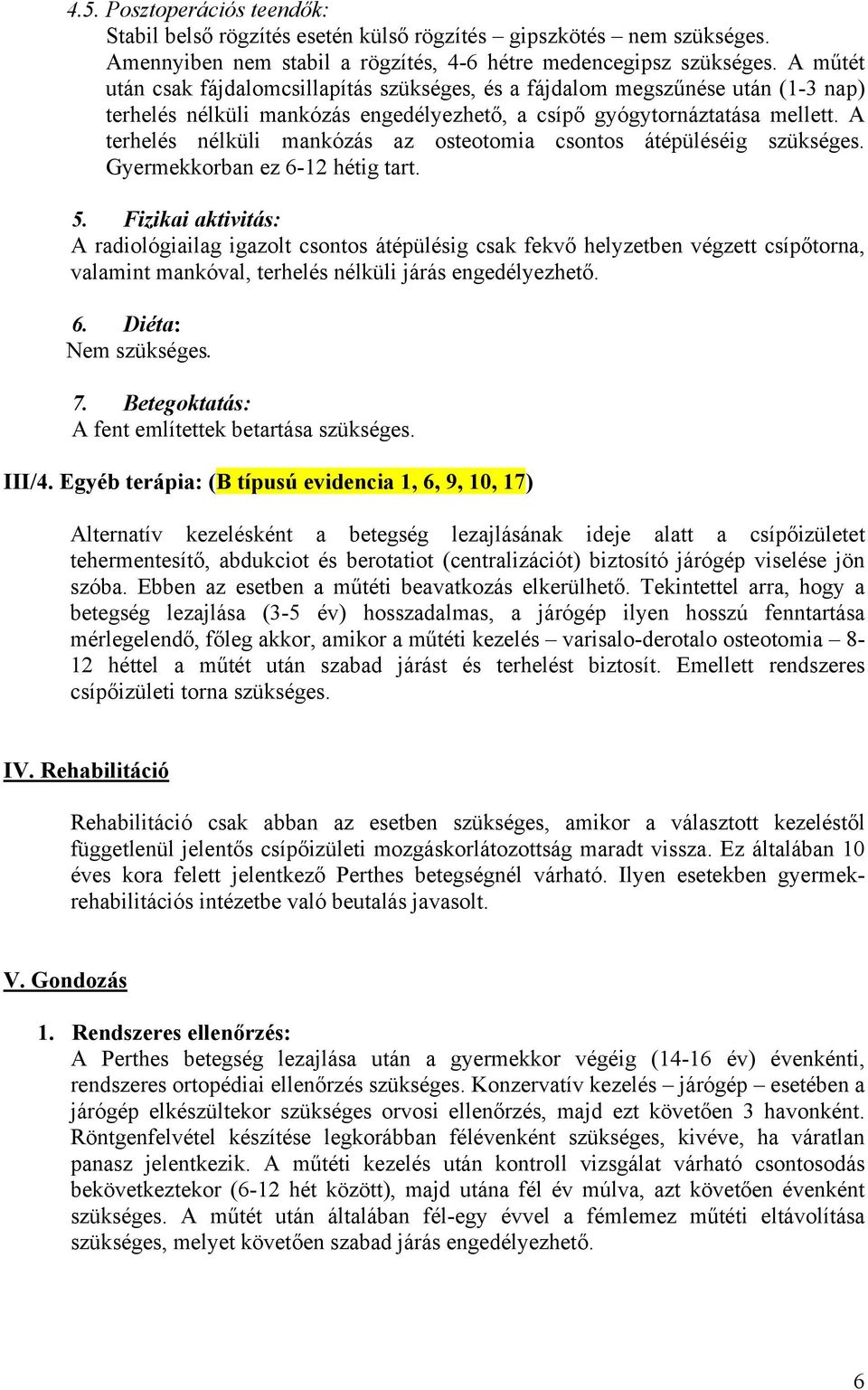 A terhelés nélküli mankózás az osteotomia csontos átépüléséig szükséges. Gyermekkorban ez 6-12 hétig tart. 5.