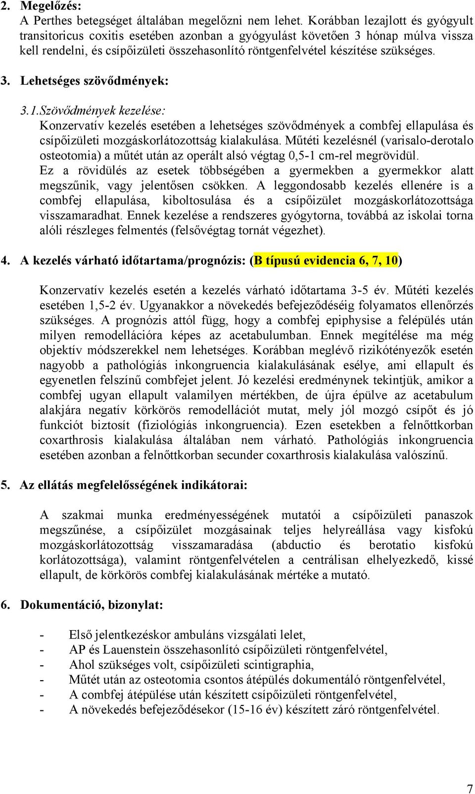 1.Szövődmények kezelése: Konzervatív kezelés esetében a lehetséges szövődmények a combfej ellapulása és csípőizületi mozgáskorlátozottság kialakulása.