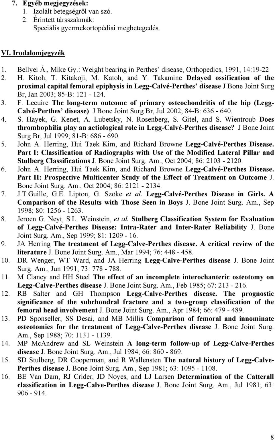 Takamine Delayed ossification of the proximal capital femoral epiphysis in Legg-Calvé-Perthes disease J Bone Joint Surg Br, Jan 2003; 85-B: 121-124. 3. F.