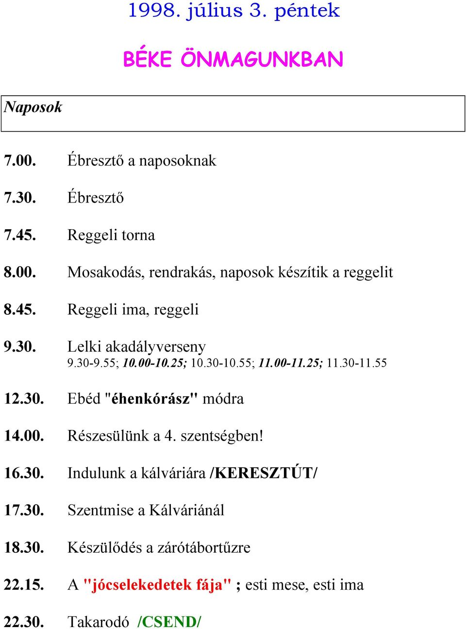 00. Részesülünk a 4. szentségben! 16.30. Indulunk a kálváriára /KERESZTÚT/ 17.30. Szentmise a Kálváriánál 18.30. Készülődés a zárótábortűzre 22.