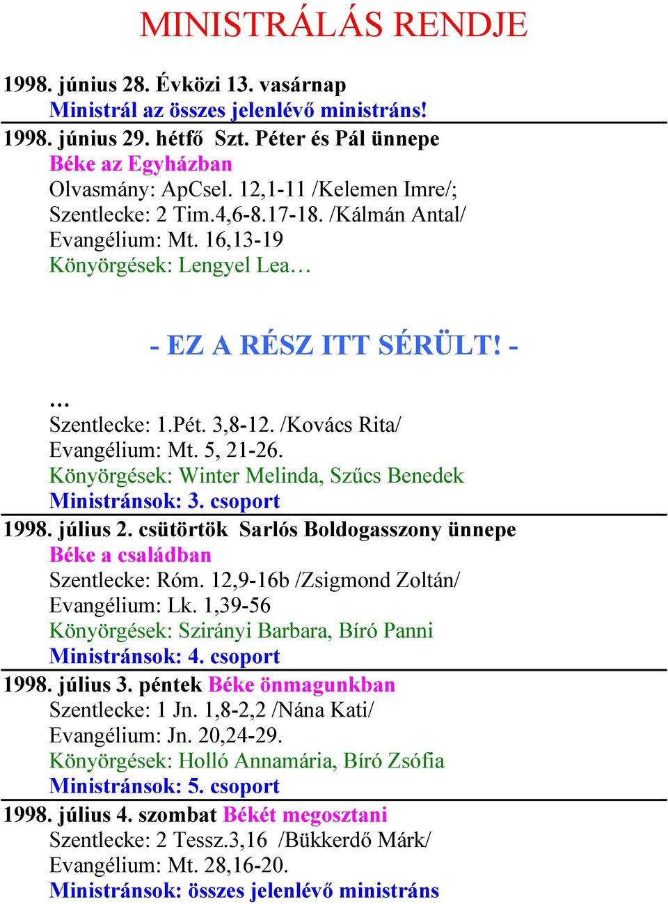 /Kovács Rita/ Evangélium: Mt. 5, 21-26. Könyörgések: Winter Melinda, Szűcs Benedek Ministránsok: 3. csoport 1998. július 2. csütörtök Sarlós Boldogasszony ünnepe Béke a családban Szentlecke: Róm.