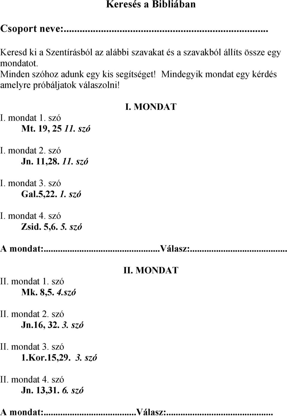 MONDAT I. mondat 2. szó Jn. 11,28. 11. szó I. mondat 3. szó Gal.5,22. 1. szó I. mondat 4. szó Zsid. 5,6. 5. szó A mondat:...válasz:... II.