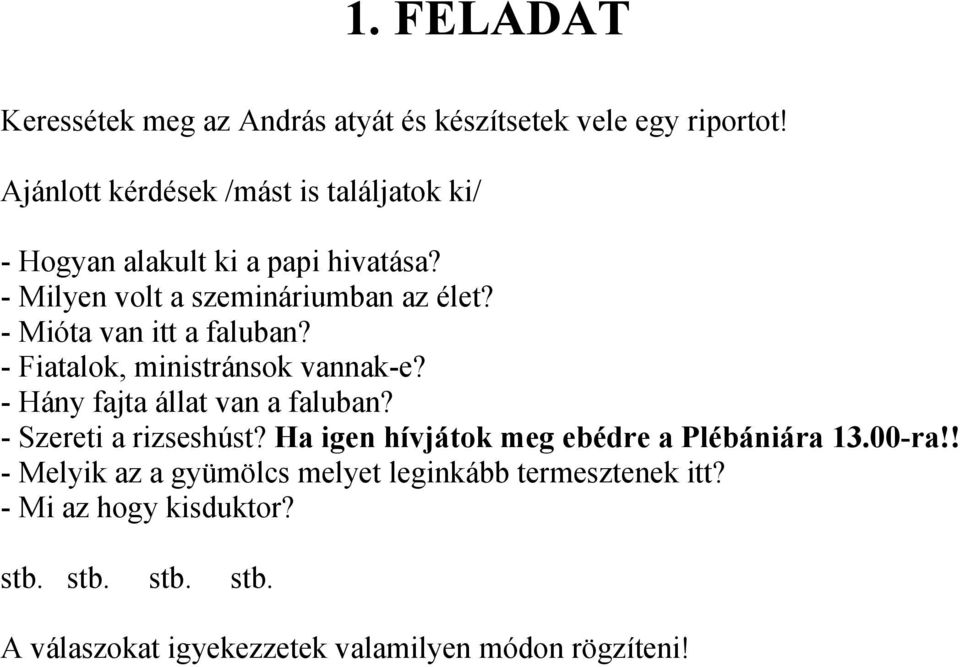 - Mióta van itt a faluban? - Fiatalok, ministránsok vannak-e? - Hány fajta állat van a faluban? - Szereti a rizseshúst?