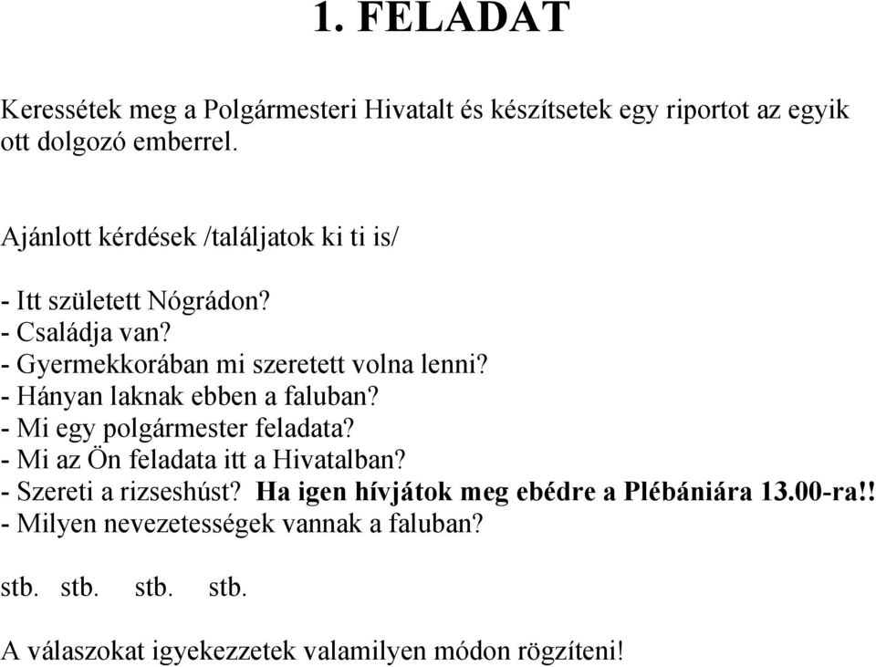 - Hányan laknak ebben a faluban? - Mi egy polgármester feladata? - Mi az Ön feladata itt a Hivatalban? - Szereti a rizseshúst?