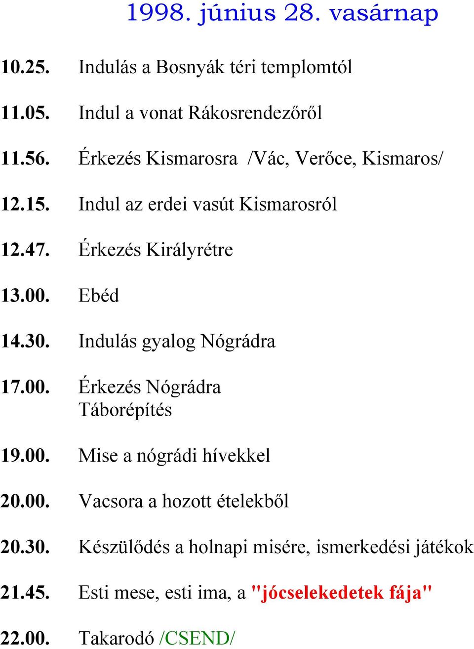 Ebéd 14.30. Indulás gyalog Nógrádra 17.00. Érkezés Nógrádra Táborépítés 19.00. Mise a nógrádi hívekkel 20.00. Vacsora a hozott ételekből 20.