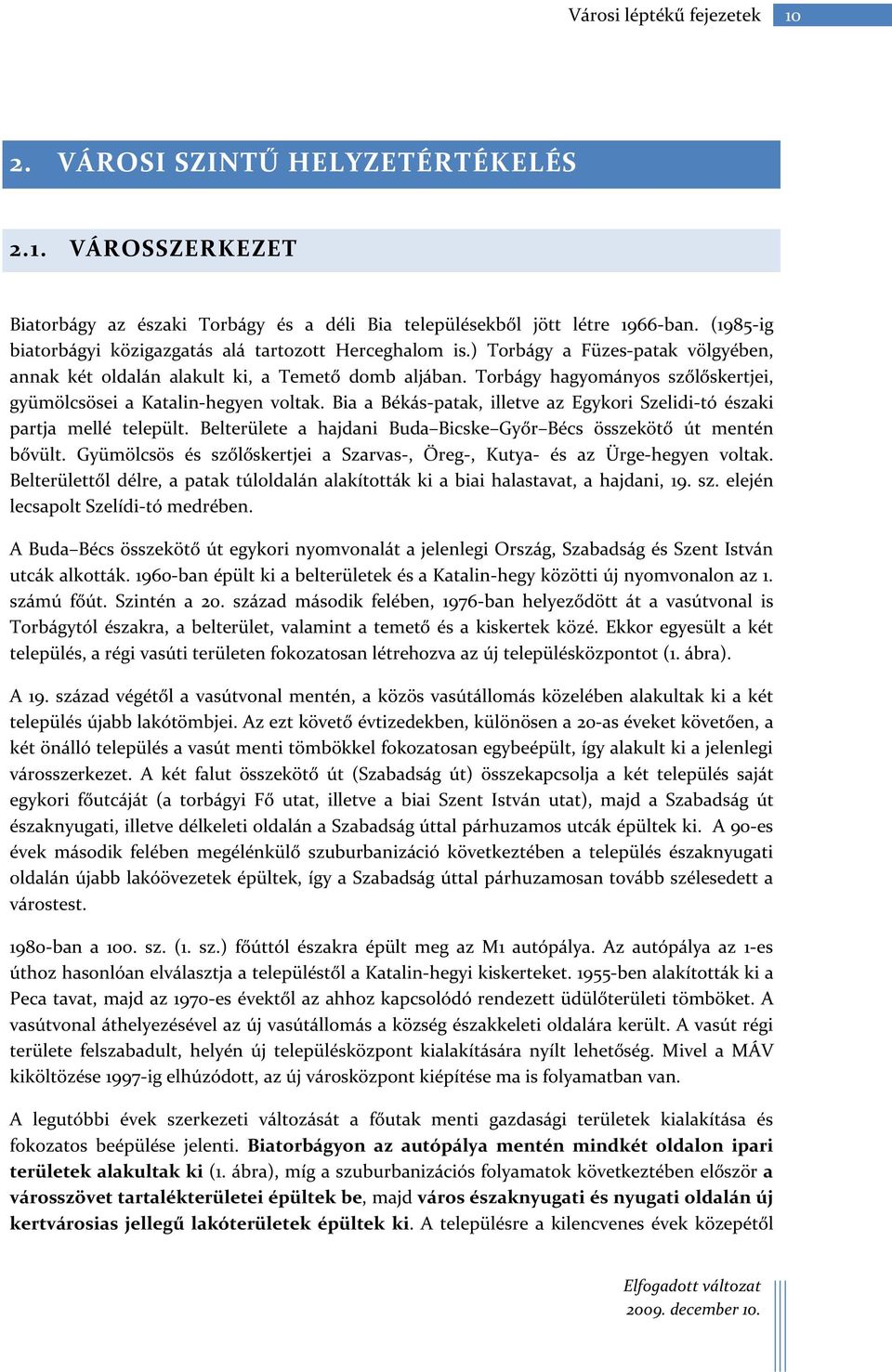 Torbágy hagyományos szőlőskertjei, gyümölcsösei a Katalin-hegyen voltak. Bia a Békás-patak, illetve az Egykori Szelidi-tó északi partja mellé települt.