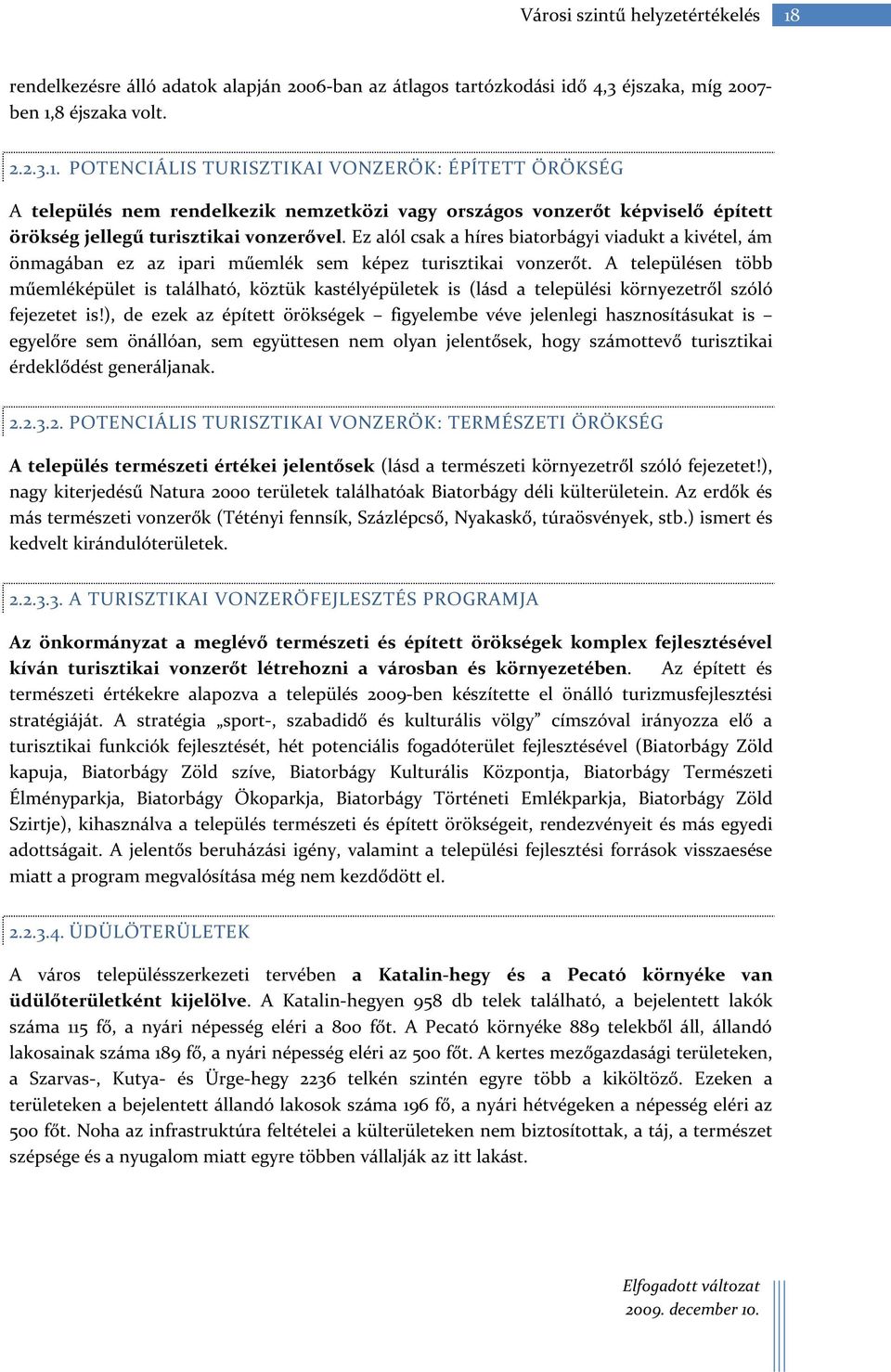 8 éjszaka volt. 2.2.3.1. POTENCIÁLIS TURISZTIKAI VONZERŐK: ÉPÍTETT ÖRÖKSÉG A település nem rendelkezik nemzetközi vagy országos vonzerőt képviselő épített örökség jellegű turisztikai vonzerővel.