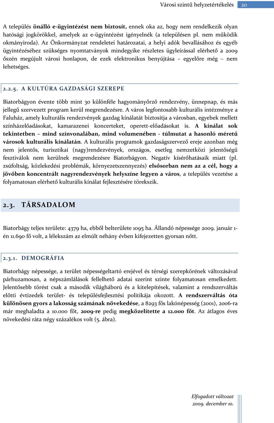 Az Önkormányzat rendeletei határozatai, a helyi adók bevallásához és egyéb ügyintézéséhez szükséges nyomtatványok mindegyike részletes ügyleírással elérhető a 2009 őszén megújult városi honlapon, de