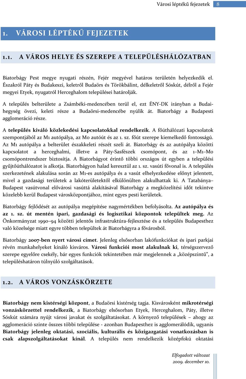 A település belterülete a Zsámbéki-medencében terül el, ezt ÉNY-DK irányban a Budaihegység övezi, keleti része a Budaörsi-medencébe nyúlik át. Biatorbágy a Budapesti agglomeráció része.